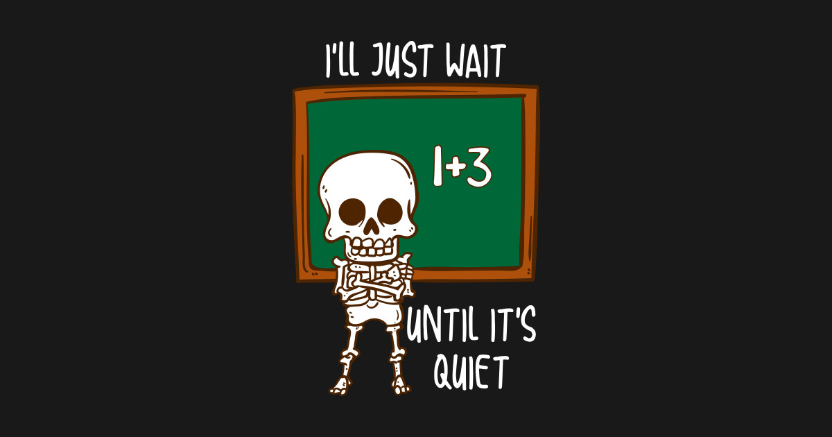 I'll Just Wait Until It's Quiet funny Teacher TShirt Teacher T