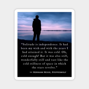 Hermann Hesse quote: Solitude is independence. It had been my wish and with the years I had attained it. Magnet