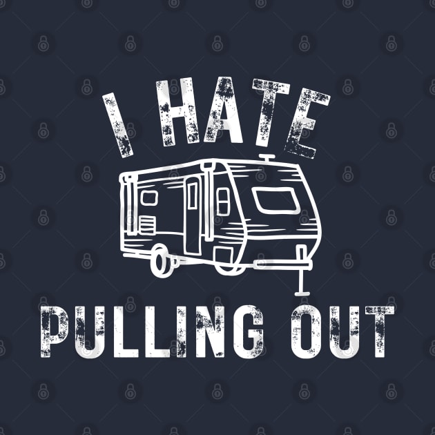 I Hate Pulling Out Travel Camping RV Trailer Lover Vintage by MalibuSun