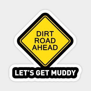 Sign - Dirt Road Ahead - Let's Get Muddy Magnet