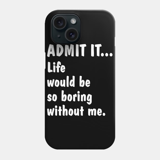 Life Is Boring Without Me Phone Case by zurcnami