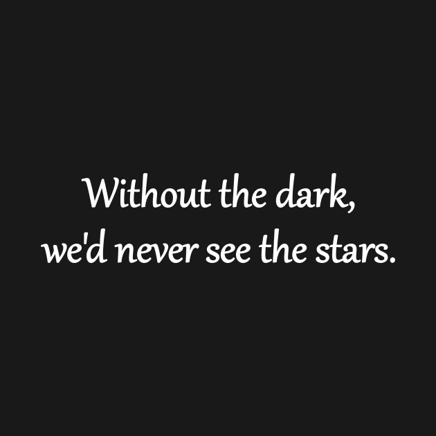Without the dark, we'd never see the stars by GeeksUnite!