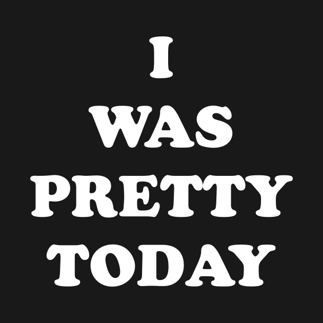 I Was Pretty Today by TheCosmicTradingPost