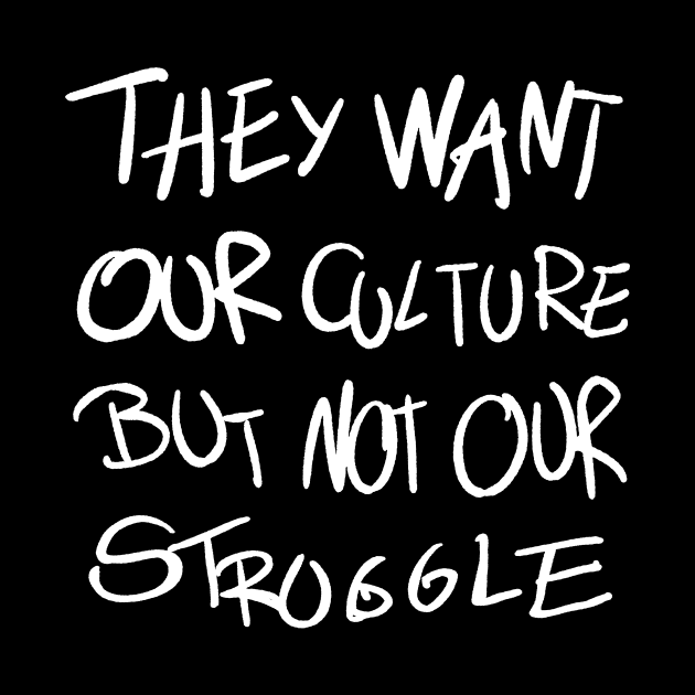 They Want Our Culture But Not Our Stroggle by Shirtjaeger