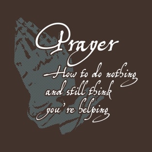 Prayer - How to do nothing and still think you're helping T-Shirt