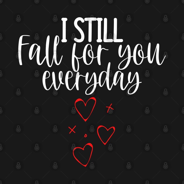 I Still Fall For You Everyday. Cute Quote For The Lovers Out There. by That Cheeky Tee