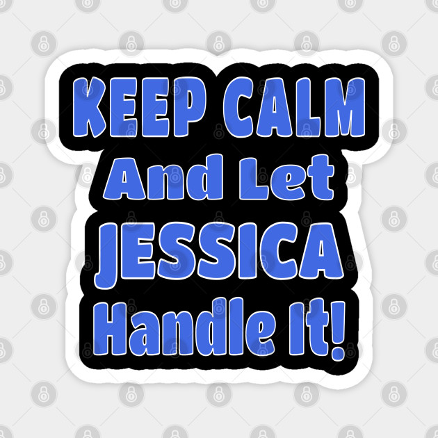 Jessica Name Gift Keep Calm And Let Jessica Handle It Jessica Gift Magnet Teepublic For everyone looking for a simple way to relax the mind in these crazy times, or. teepublic