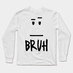 Bruh Man Long Sleeve T Shirts Teepublic - bruh shirt roblox