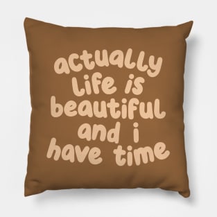 Actually Life is Beautiful and I Have Time Pillow