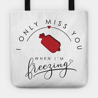 I only miss you when I'm freezing funny parody design hot-water bottle edition Tote