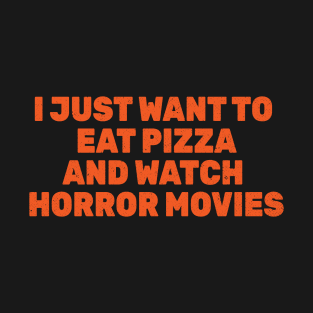 I Just Want To Eat Pizza and Watch Horror Movies T-Shirt