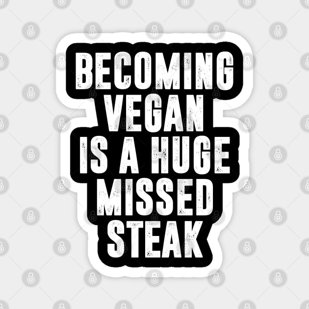 Becoming Vegan is A Huge Missed Steak Magnet by TextTees