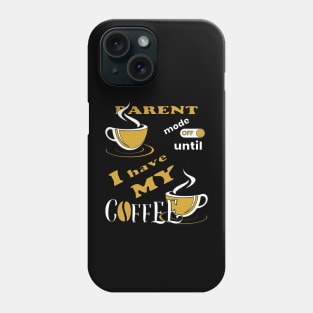 Parent Mode Off Until I Have My Coffee Phone Case