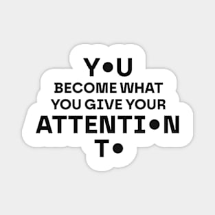 You become what you give your attention to Magnet