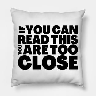 FUNNY SOCIAL DISTANCING T-SHIRT IF YOU CAN READ THIS, YOU ARE TOO CLOSE Pillow