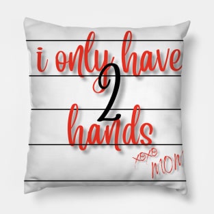 I Only Have 2 Hands Pillow