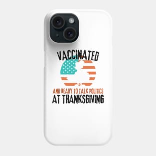 Vaccinated and ready to talk politics at Thanksgiving - Funny Thanksgiving Phone Case