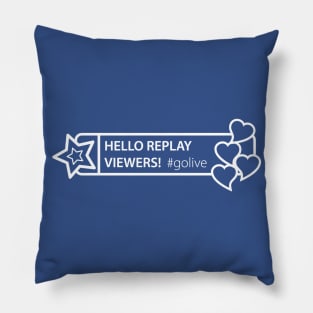 Hello Replay Viewers - #golive Pillow