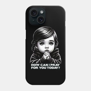 How Can I Pray For You Little Girl Phone Case