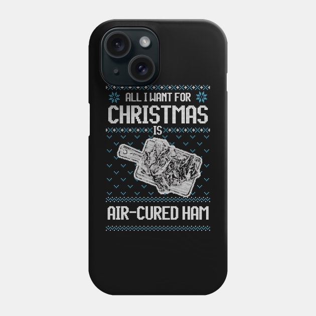 All I Want For Christmas Is Air-Cured Ham - Ugly Xmas Sweater For Meat Lover Phone Case by Ugly Christmas Sweater Gift