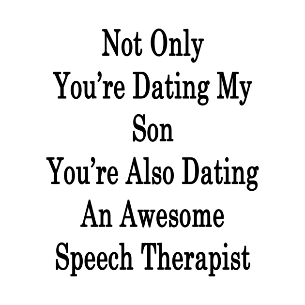 Not Only You're Dating My Son You're Also Dating An Awesome Speech Therapist by supernova23