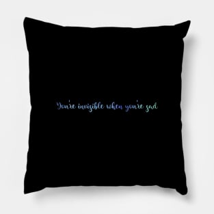 You're Invisible When You're Sad Pillow