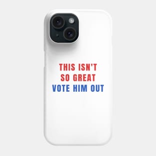 This Isn't So Great Vote Him Out Make America Trump Free Phone Case