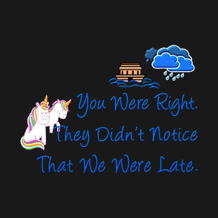 Late Unicorns Missed Noahs Ark Funny Gift T-Shirt