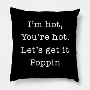 I'm Hot You're Hot Let's Get It Poppin Pillow