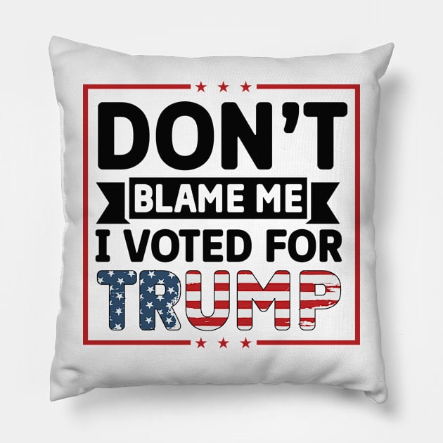 Don't Blame I voted For Trump Pillow by Dylante