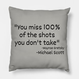 You miss 100% of the shots you don't take Pillow