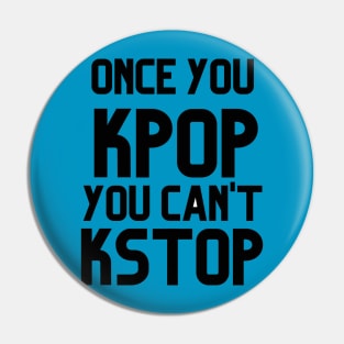 ONCE YOU KPOP YOU CAN'T KSTOP Pin