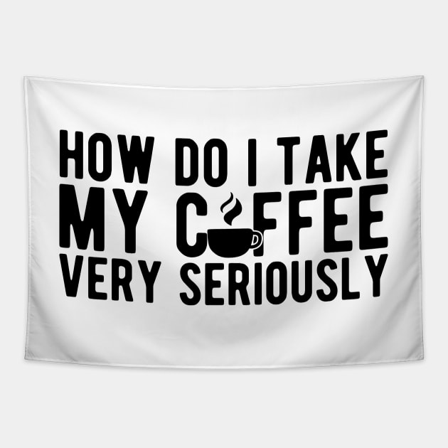 Coffee Lover - How do I take my coffee very seriously Tapestry by KC Happy Shop