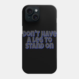 Don't have a leg to stand on Phone Case