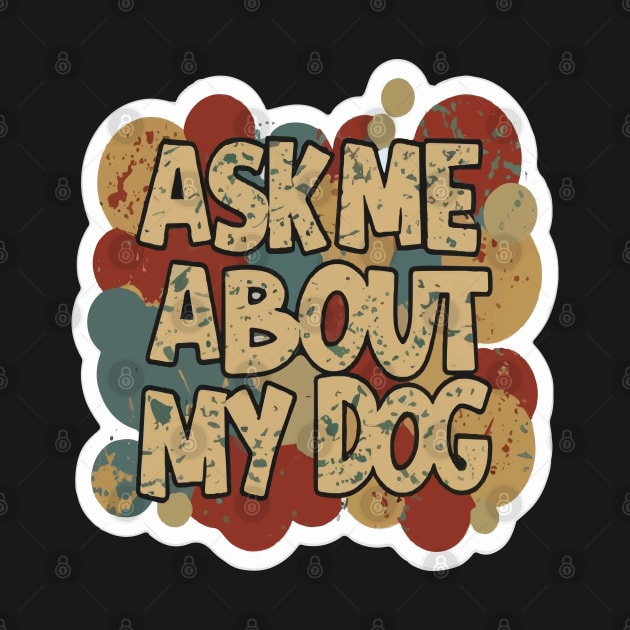 Ask Me About My Dog by ArtfulDesign