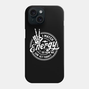 I Match Energy So How We Gone Act Today V3 Phone Case