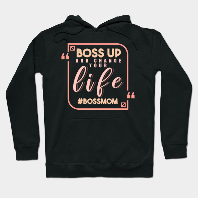 Boss Mom Gift Funny Mothers Day Gift Change Life Hashtag Boss Up And Change Your Life Bossmom Dog Gift Women Men Hoodie Teepublic De