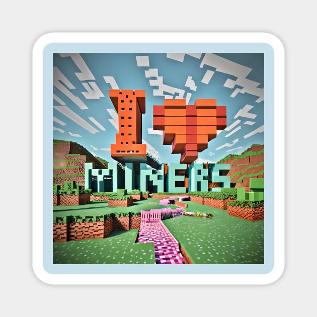 8-Bit - I Love Miners in Minecraft Magnet by TheArtistStop