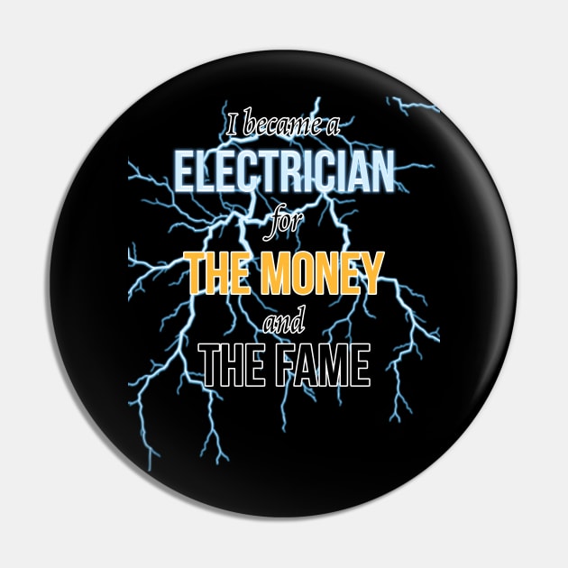 I Became A Electrician For The Money And The Fame Pin by PaulJus