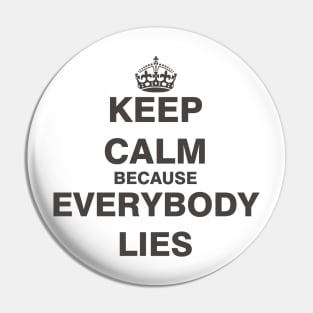 Keep Calm Because Everybody Lies Pin