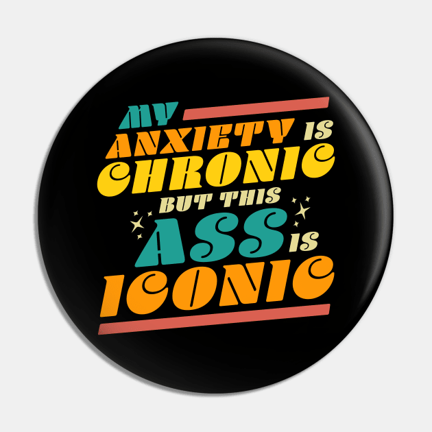 My Anxiety is Chronic but this Ass is Iconic Funny Pin by OrangeMonkeyArt