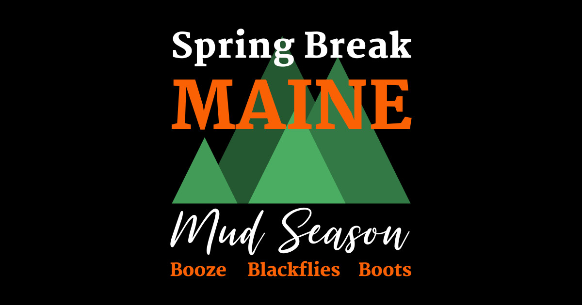 Maine Spring Break Mud Season Maine TShirt TeePublic