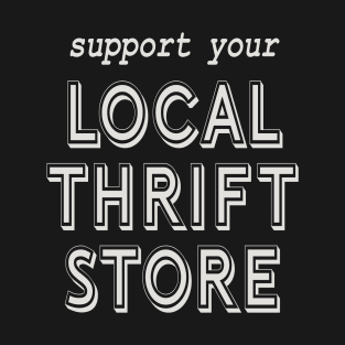 Support Your Local Thrift Store! T-Shirt
