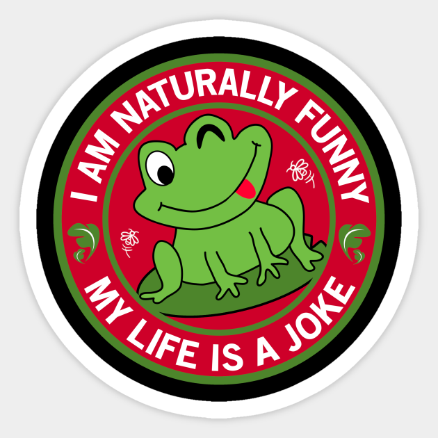 I Am Naturally Funny My Life Is A Joke Frog Funny - I Am Naturally Funny My Life Is A Joke - Sticker