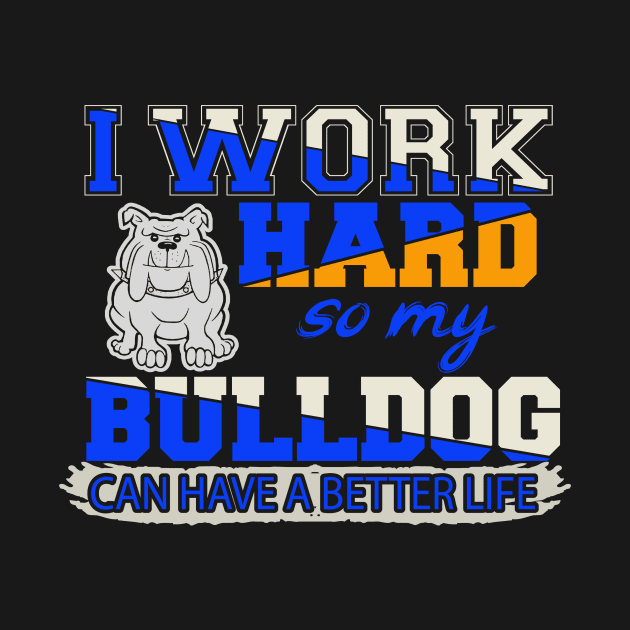 Funny English Bulldog TShirt English Bulldog Lover "I work hard so my English Bulldog can have a better life" by YelionDesign