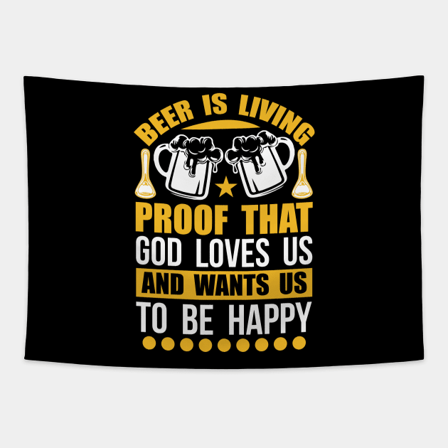 Beer Is Living Proof That God Loves Us And Wants Us To Be Happy T Shirt For Women Men Tapestry by QueenTees