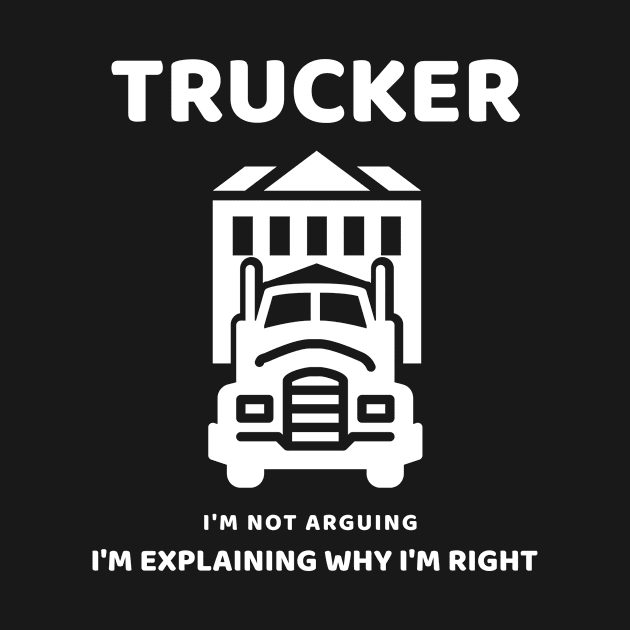 Trucker - I'm Not Arguing I'm Just Explaining Why I'm Right by Art master