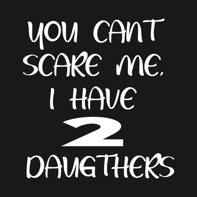 You Can't Scare Me, I Have Two Daughters  Funny Dad Joke by Netcam