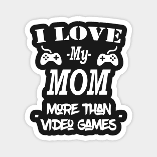 I Love My Mom More Than Video Games Magnet