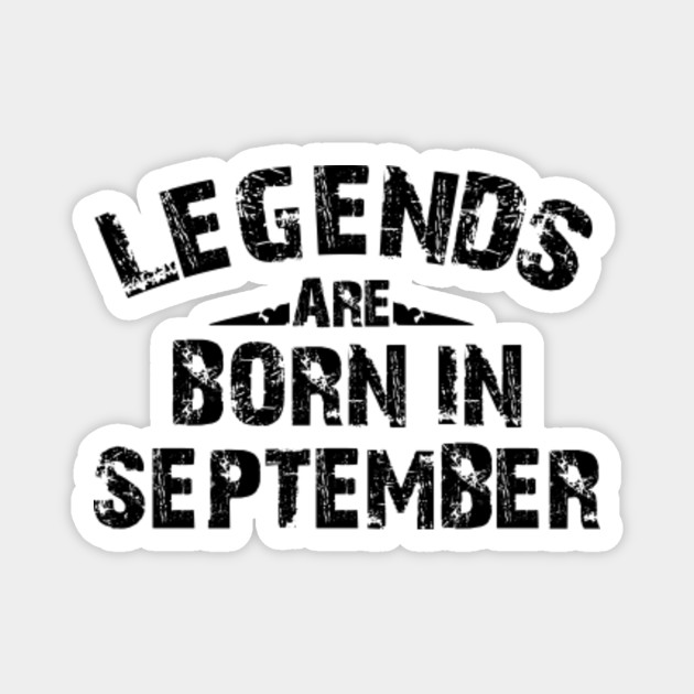 Legends Are Born In September September Birthday Quotes Magnet Teepublic Au